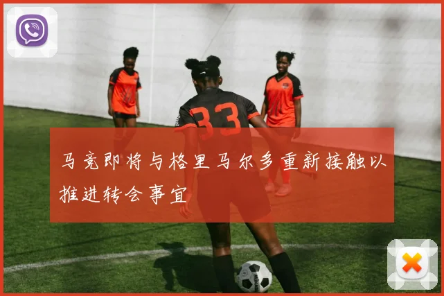 马竞即将与格里马尔多重新接触以推进转会事宜